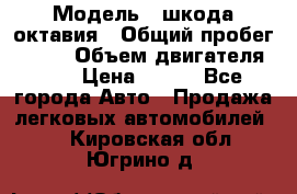  › Модель ­ шкода октавия › Общий пробег ­ 140 › Объем двигателя ­ 2 › Цена ­ 450 - Все города Авто » Продажа легковых автомобилей   . Кировская обл.,Югрино д.